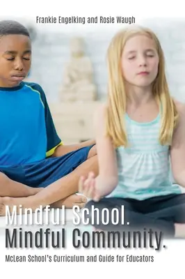 Scuola consapevole. Comunità consapevole: Il curriculum e la guida della McLean School per gli educatori Informazioni, risorse e materiali per sviluppare, implementare e rendere più efficace la scuola. - Mindful School. Mindful Community.: McLean School's Curriculum and Guide for Educators Information, Resources, and Materials to Develop, Implement, an