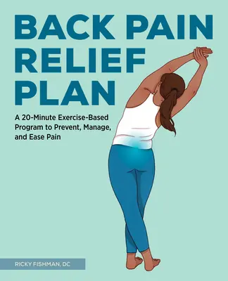 Il piano per alleviare il mal di schiena: Un programma di 20 minuti basato sull'esercizio fisico per prevenire, gestire e alleviare il dolore - The Back Pain Relief Plan: A 20-Minute Exercise-Based Program to Prevent, Manage, and Ease Pain