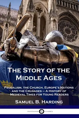 La storia del Medioevo: Il feudalesimo, la Chiesa, le nazioni europee e le crociate - Una storia del Medioevo per giovani lettori - The Story of the Middle Ages: Feudalism, the Church, Europe's Nations and the Crusades - A History of Medieval Times for Young Readers
