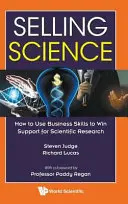 Vendere scienza: Come usare le abilità commerciali per ottenere il sostegno alla ricerca scientifica - Selling Science: How to Use Business Skills to Win Support for Scientific Research