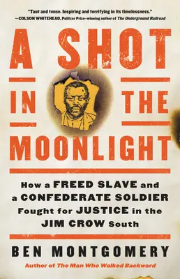 Uno sparo al chiaro di luna: Come uno schiavo liberato e un soldato confederato combatterono per la giustizia nel Sud di Jim Crow - A Shot in the Moonlight: How a Freed Slave and a Confederate Soldier Fought for Justice in the Jim Crow South