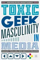 La mascolinità disadattata nei media: Sessismo, trolling e polizia dell'identità - Toxic Geek Masculinity in Media: Sexism, Trolling, and Identity Policing