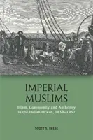 Musulmani imperiali: Islam, comunità e autorità nell'Oceano Indiano, 1839-1937 - Imperial Muslims: Islam, Community and Authority in the Indian Ocean, 1839-1937