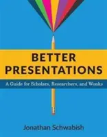 Presentazioni migliori: Una guida per studiosi, ricercatori e appassionati - Better Presentations: A Guide for Scholars, Researchers, and Wonks