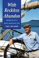 Con incosciente abbandono: Memorie di una vita ossessionata dalla barca - With Reckless Abandon: Memoirs of a Boat Obsessed Life