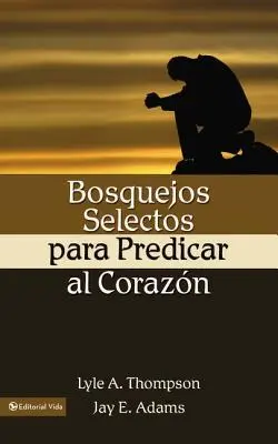 Bosquejos Selectos Para Predicar Al Corazn = Predicare al cuore - Bosquejos Selectos Para Predicar Al Corazn = Preaching to the Heart