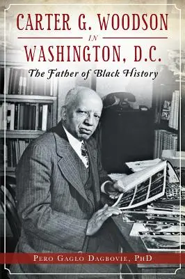 Carter G. Woodson a Washington: il padre della storia nera - Carter G. Woodson in Washington, D.C.: The Father of Black History
