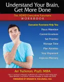 Capire il cervello, fare di più: Il libro di lavoro sulle funzioni esecutive dell'ADHD - Understand Your Brain, Get More Done: The ADHD Executive Functions Workbook