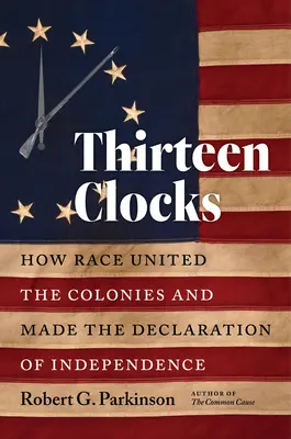 Tredici orologi: Come la razza unì le colonie e fece la Dichiarazione d'indipendenza - Thirteen Clocks: How Race United the Colonies and Made the Declaration of Independence