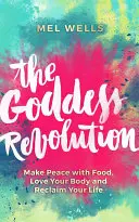 La rivoluzione della dea: Fare pace con il cibo, amare il proprio corpo e recuperare la propria vita - The Goddess Revolution: Make Peace with Food, Love Your Body and Reclaim Your Life
