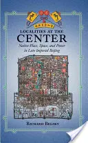 Le località al centro: Luogo, spazio e potere dei nativi nella Pechino tardo-imperiale - Localities at the Center: Native Place, Space, and Power in Late Imperial Beijing