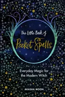 Piccolo libro di incantesimi tascabili - Magia quotidiana per la strega moderna - Little Book of Pocket Spells - Everyday Magic for the Modern Witch