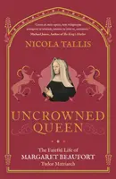 Regina non incoronata - La fatidica vita di Margaret Beaufort, matriarca dei Tudor - Uncrowned Queen - The Fateful Life of Margaret Beaufort, Tudor Matriarch