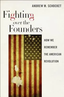 Combattere per i fondatori: Come ricordiamo la Rivoluzione americana - Fighting Over the Founders: How We Remember the American Revolution