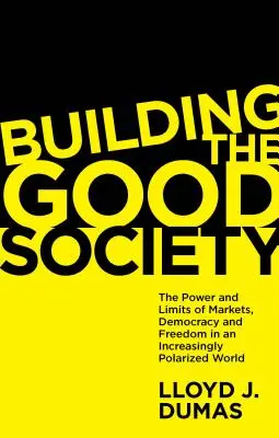Costruire la buona società: Il potere e i limiti dei mercati, della democrazia e della libertà in un mondo sempre più polarizzato - Building the Good Society: The Power and Limits of Markets, Democracy and Freedom in an Increasingly Polarized World