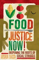 Giustizia alimentare ora! Approfondire le radici della lotta sociale - Food Justice Now!: Deepening the Roots of Social Struggle