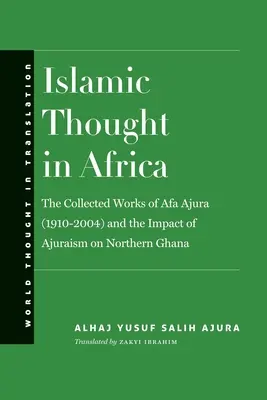 Il pensiero islamico in Africa: Le opere raccolte di Afa Ajura (1910-2004) e l'impatto dell'Ajuraismo sul Ghana settentrionale - Islamic Thought in Africa: The Collected Works of Afa Ajura (1910-2004) and the Impact of Ajuraism on Northern Ghana