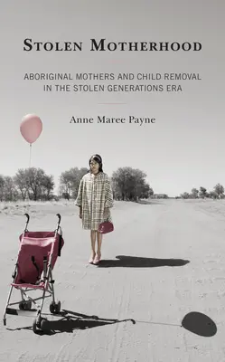 Maternità rubata: Madri aborigene e rimozione dei bambini nell'era delle Generazioni Rubate - Stolen Motherhood: Aboriginal Mothers and Child Removal in the Stolen Generations Era