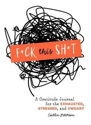 F*ck This Sh*t: Un diario di gratitudine per chi è esausto, stressato e imprecante - F*ck This Sh*t: A Gratitude Journal for the Exhausted, Stressed, and Sweary