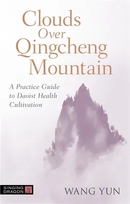 Nuvole sul monte Qingcheng: Guida pratica alla coltivazione daoista della salute - Clouds Over Qingcheng Mountain: A Practice Guide to Daoist Health Cultivation