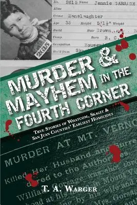 Omicidio e caos nel quarto angolo: Storie vere dei primi omicidi delle contee di Whatcom, Skagit e San Juan - Murder & Mayhem in the Fourth Corner: True Stories of Whatcom, Skagit, and San Juan Counties' Earliest Homicides