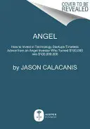 Angel: Come investire in startup tecnologiche: i consigli senza tempo di un investitore angelico che ha trasformato 100.000 dollari in 100.000.000 di dollari - Angel: How to Invest in Technology Startups--Timeless Advice from an Angel Investor Who Turned $100,000 Into $100,000,000