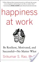 Felicità al lavoro: essere resilienti, motivati e avere successo, a prescindere dalle circostanze - Happiness at Work: Be Resilient, Motivated, and Successful - No Matter What