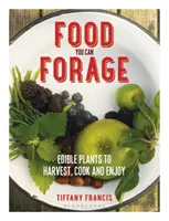 Cibo che si può raccogliere: Piante commestibili da raccogliere, cucinare e gustare - Food You Can Forage: Edible Plants to Harvest, Cook and Enjoy