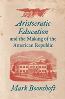 L'educazione aristocratica e la nascita della Repubblica americana - Aristocratic Education and the Making of the American Republic
