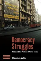 Lotte per la democrazia: Le Ong e la politica degli aiuti in Serbia - Democracy Struggles: Ngos and the Politics of Aid in Serbia