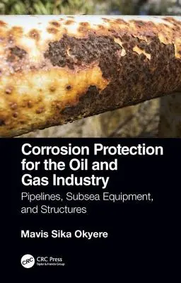Protezione dalla corrosione per l'industria del petrolio e del gas: Condotte, attrezzature sottomarine e strutture - Corrosion Protection for the Oil and Gas Industry: Pipelines, Subsea Equipment, and Structures