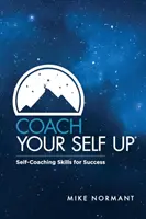Coach Your Self Up: Abilità di auto-allenamento per il successo - Coach Your Self Up: Self-Coaching Skills for Success