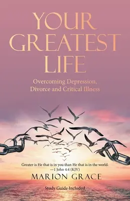 La tua vita migliore: Superare la depressione, il divorzio e le malattie gravi - Your Greatest Life: Overcoming Depression, Divorce and Critical Illness