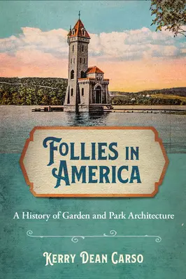 Follie in America: Storia dell'architettura dei giardini e dei parchi - Follies in America: A History of Garden and Park Architecture