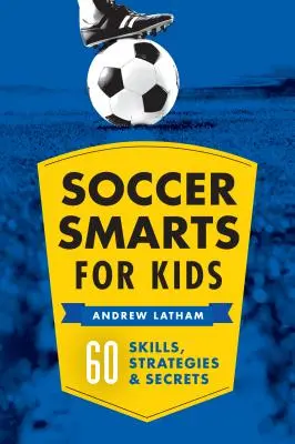 Calcio intelligente per bambini: 60 abilità, strategie e segreti - Soccer Smarts for Kids: 60 Skills, Strategies, and Secrets