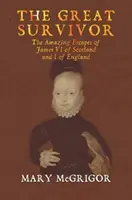 Il grande sopravvissuto: le incredibili fughe di Giacomo VI di Scozia e I d'Inghilterra - The Great Survivor: The Amazing Escapes of James VI of Scotland and I of England