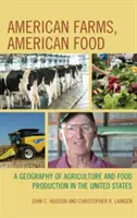 Fattorie americane, cibo americano: Una geografia dell'agricoltura e della produzione alimentare negli Stati Uniti - American Farms, American Food: A Geography of Agriculture and Food Production in the United States