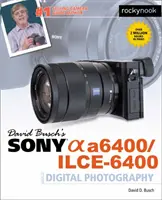 Guida alla fotografia digitale Sony Alpha A6400/Ilce-6400 di David Busch - David Busch's Sony Alpha A6400/Ilce-6400 Guide to Digital Photography