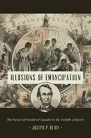 Illusioni di emancipazione: La ricerca della libertà e dell'uguaglianza nel crepuscolo della schiavitù - Illusions of Emancipation: The Pursuit of Freedom and Equality in the Twilight of Slavery