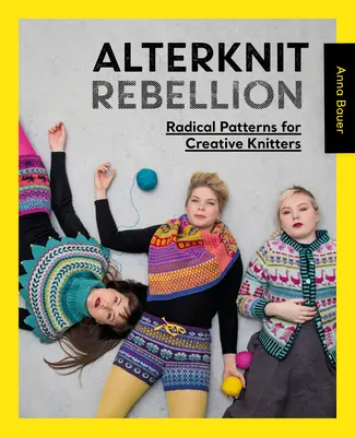 Alterknit Rebellion: Modelli radicali per maglieriste creative - Alterknit Rebellion: Radical Patterns for Creative Knitters
