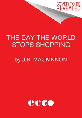 Il giorno in cui il mondo smetterà di fare shopping: Come porre fine al consumismo per salvare l'ambiente e noi stessi - The Day the World Stops Shopping: How Ending Consumerism Saves the Environment and Ourselves