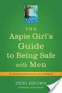 La guida della ragazza Aspie per essere sicura con gli uomini: Le regole non scritte sulla sicurezza che nessuno ti dice - The Aspie Girl's Guide to Being Safe with Men: The Unwritten Safety Rules No-One Is Telling You