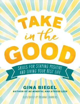 Accogliere il bene: Abilità per rimanere positivi e vivere al meglio la propria vita - Take in the Good: Skills for Staying Positive and Living Your Best Life