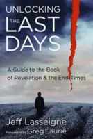 Sbloccare gli ultimi giorni: Una guida al Libro dell'Apocalisse e ai tempi finali - Unlocking the Last Days: A Guide to the Book of Revelation and the End Times