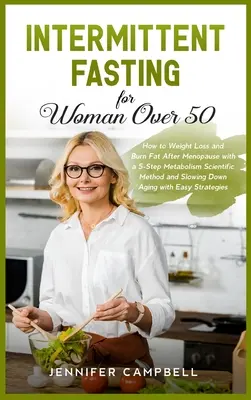 Digiuno intermittente per donne oltre i 50 anni: come dimagrire e bruciare i grassi dopo la menopausa con un metodo scientifico in 5 fasi per il metabolismo e il rallentamento dell'ag - Intermittent Fasting for Women Over 50: How to Weight Loss and Burn Fat After Menopause with a 5-Step Metabolism Scientific Method and Slowing Down Ag