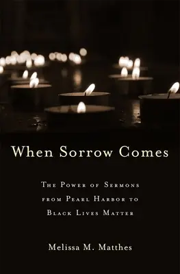 Quando il dolore arriva: Il potere dei sermoni da Pearl Harbor alla questione delle vite nere - When Sorrow Comes: The Power of Sermons from Pearl Harbor to Black Lives Matter