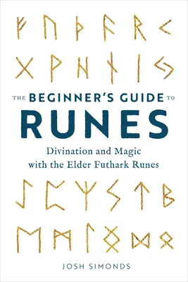 Guida alle rune per principianti: Divinazione e magia con le rune dell'Elder Futhark - The Beginner's Guide to Runes: Divination and Magic with the Elder Futhark Runes