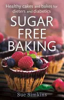 Cucinare senza zucchero - Torte e dolci sani per chi è a dieta e per i diabetici - Sugar-Free Baking - Healthy cakes and bakes for dieters and diabetics