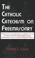 Il catechismo cattolico sulla massoneria: Una trattazione teologica e storica sulla proibizione della massoneria da parte della Chiesa cattolica e le sue appendici - The Catholic Catechism on Freemasonry: A Theological and Historical Treatment on the Catholic Church's Prohibition Against Freemasonry and its Appenda