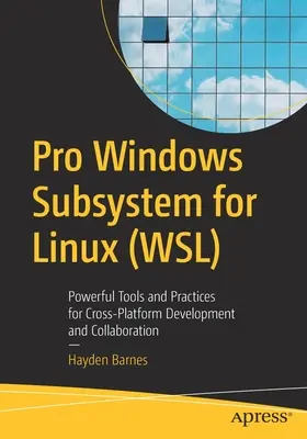 Pro Windows Subsystem for Linux (Wsl): Strumenti e pratiche potenti per lo sviluppo e la collaborazione multipiattaforma - Pro Windows Subsystem for Linux (Wsl): Powerful Tools and Practices for Cross-Platform Development and Collaboration